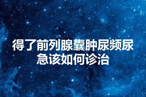 得了前列腺囊肿尿频尿急该如何诊治