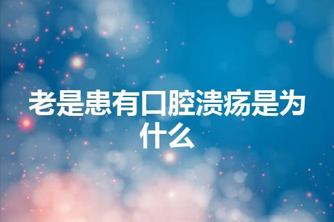 老是患有口腔溃疡是为什么