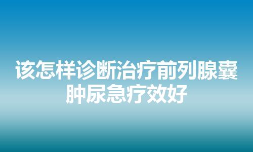 该怎样诊断治疗前列腺囊肿尿急疗效好