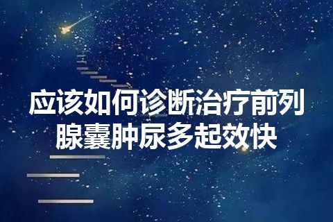 应该如何诊断治疗前列腺囊肿尿多起效快