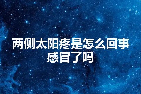 两侧太阳疼是怎么回事感冒了吗