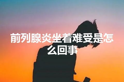 前列腺炎坐着难受是怎么回事