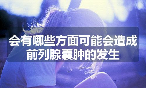 会有哪些方面可能会造成前列腺囊肿的发生