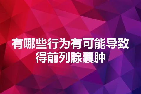 有哪些行为有可能导致得前列腺囊肿