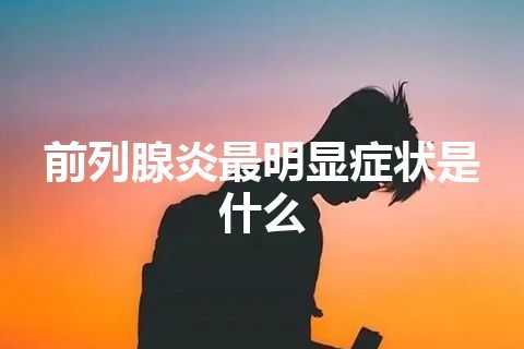 前列腺炎最明显症状是什么