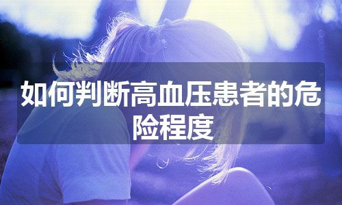 如何判断高血压患者的危险程度