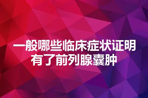 一般哪些临床症状证明有了前列腺囊肿