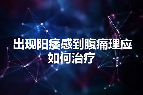 出现阳痿感到腹痛理应如何治疗