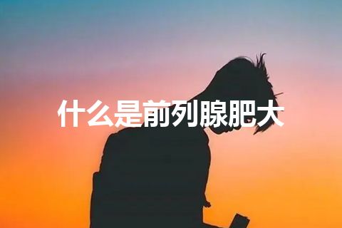 什么是前列腺肥大