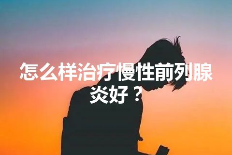 怎么样治疗慢性前列腺炎好？