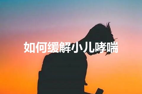 如何缓解小儿哮喘