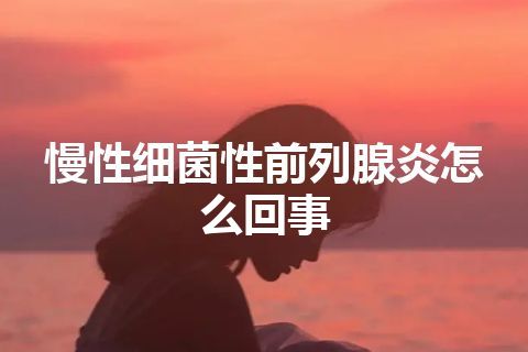 慢性细菌性前列腺炎怎么回事