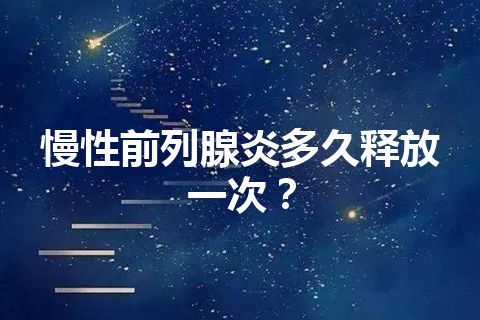 慢性前列腺炎多久释放一次？