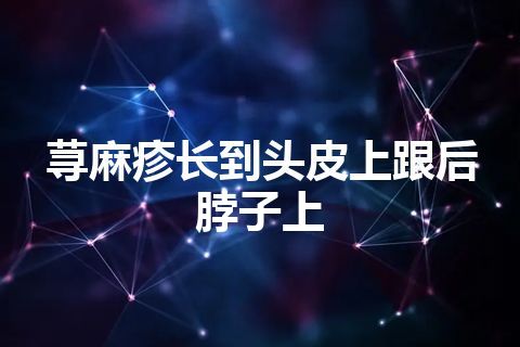 荨麻疹长到头皮上跟后脖子上