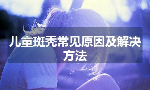 儿童斑秃常见原因及解决方法