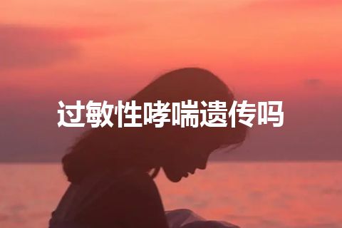 过敏性哮喘遗传吗