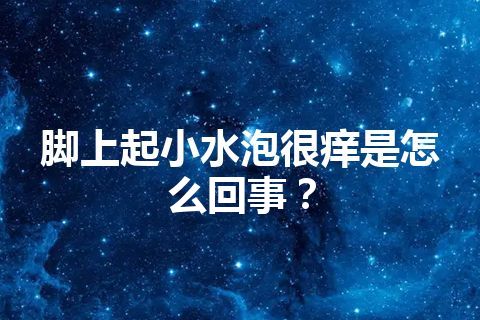 脚上起小水泡很痒是怎么回事？