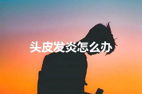 头皮发炎怎么办