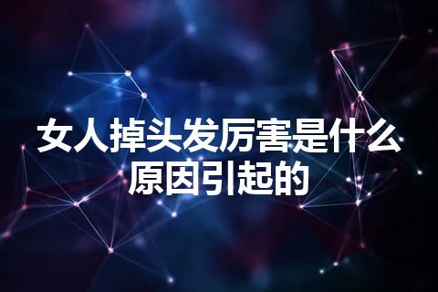 女人掉头发厉害是什么原因引起的