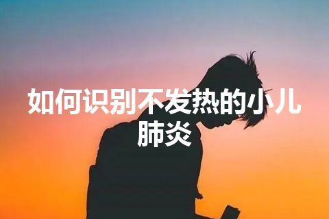 如何识别不发热的小儿肺炎