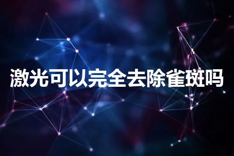 激光可以完全去除雀斑吗