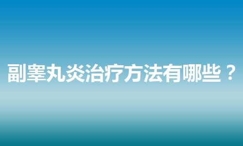 副睾丸炎治疗方法有哪些？