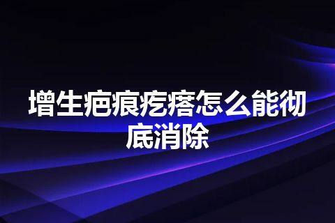 增生疤痕疙瘩怎么能彻底消除