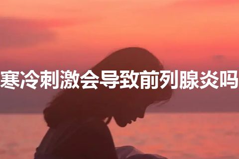 寒冷刺激会导致前列腺炎吗