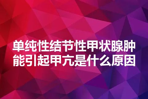 单纯性结节性甲状腺肿能引起甲亢是什么原因