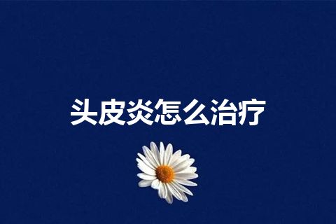 头皮炎怎么治疗