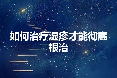 如何治疗湿疹才能彻底根治