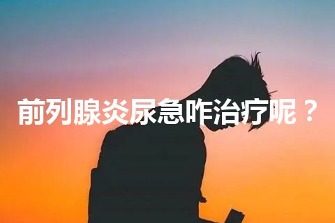 前列腺炎尿急咋治疗呢？