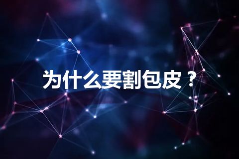 为什么要割包皮？