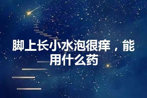 脚上长小水泡很痒，能用什么药