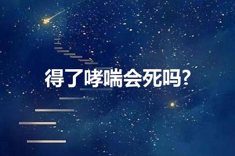 得了哮喘会死吗?