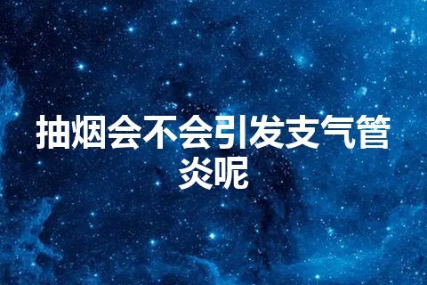 抽烟会不会引发支气管炎呢