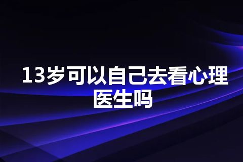 13岁可以自己去看心理医生吗