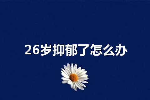 26岁抑郁了怎么办