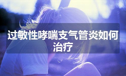 过敏性哮喘支气管炎如何治疗