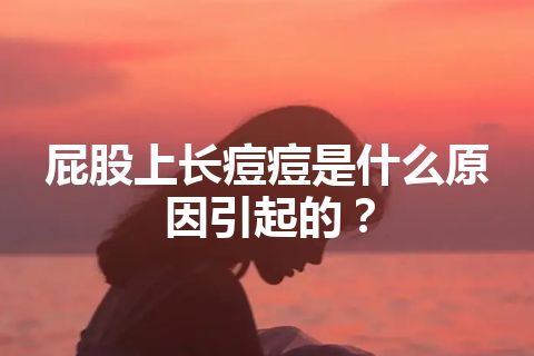 屁股上长痘痘是什么原因引起的？