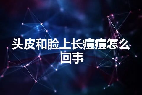 头皮和脸上长痘痘怎么回事