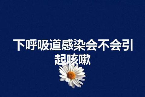 下呼吸道感染会不会引起咳嗽