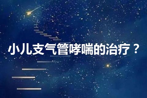 小儿支气管哮喘的治疗？