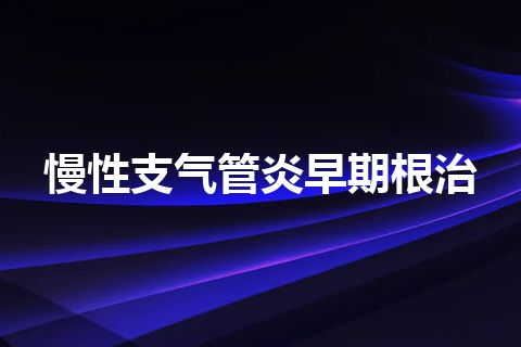 慢性支气管炎早期根治