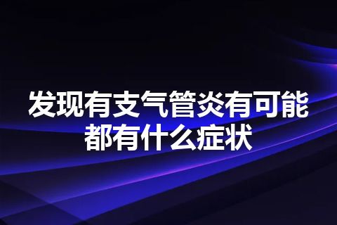 发现有支气管炎有可能都有什么症状