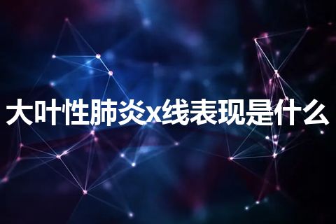 大叶性肺炎x线表现是什么