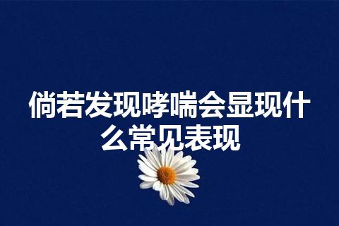 倘若发现哮喘会显现什么常见表现