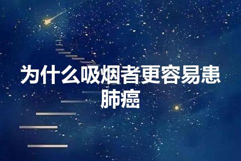 为什么吸烟者更容易患肺癌