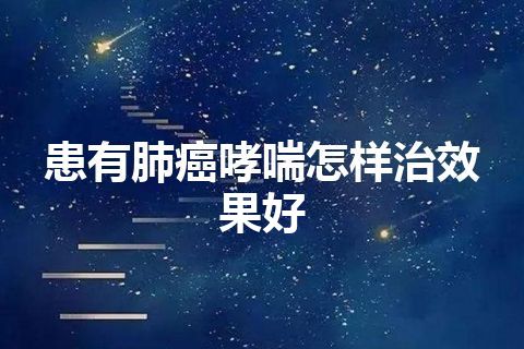 患有肺癌哮喘怎样治效果好