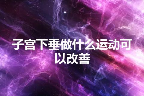 子宫下垂做什么运动可以改善